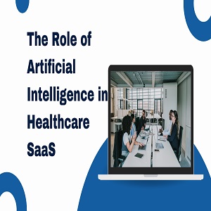 The Role of Artificial Intelligence in Healthcare SaaS